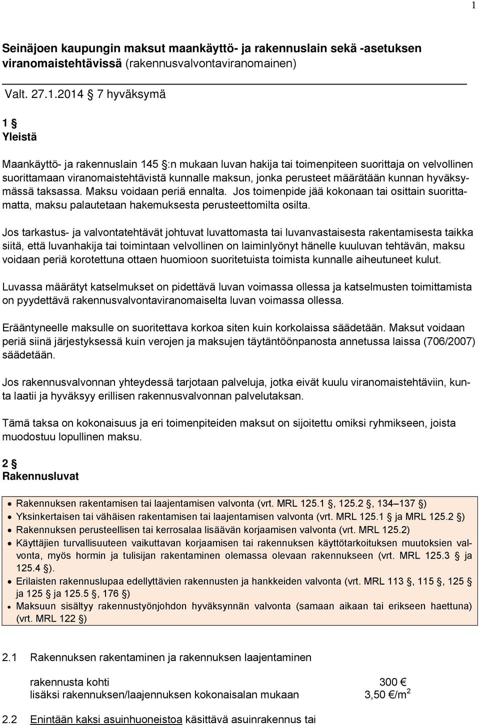 Jos toimenpide jää kokonaan tai osittain suorittamatta, maksu palautetaan hakemuksesta perusteettomilta osilta.