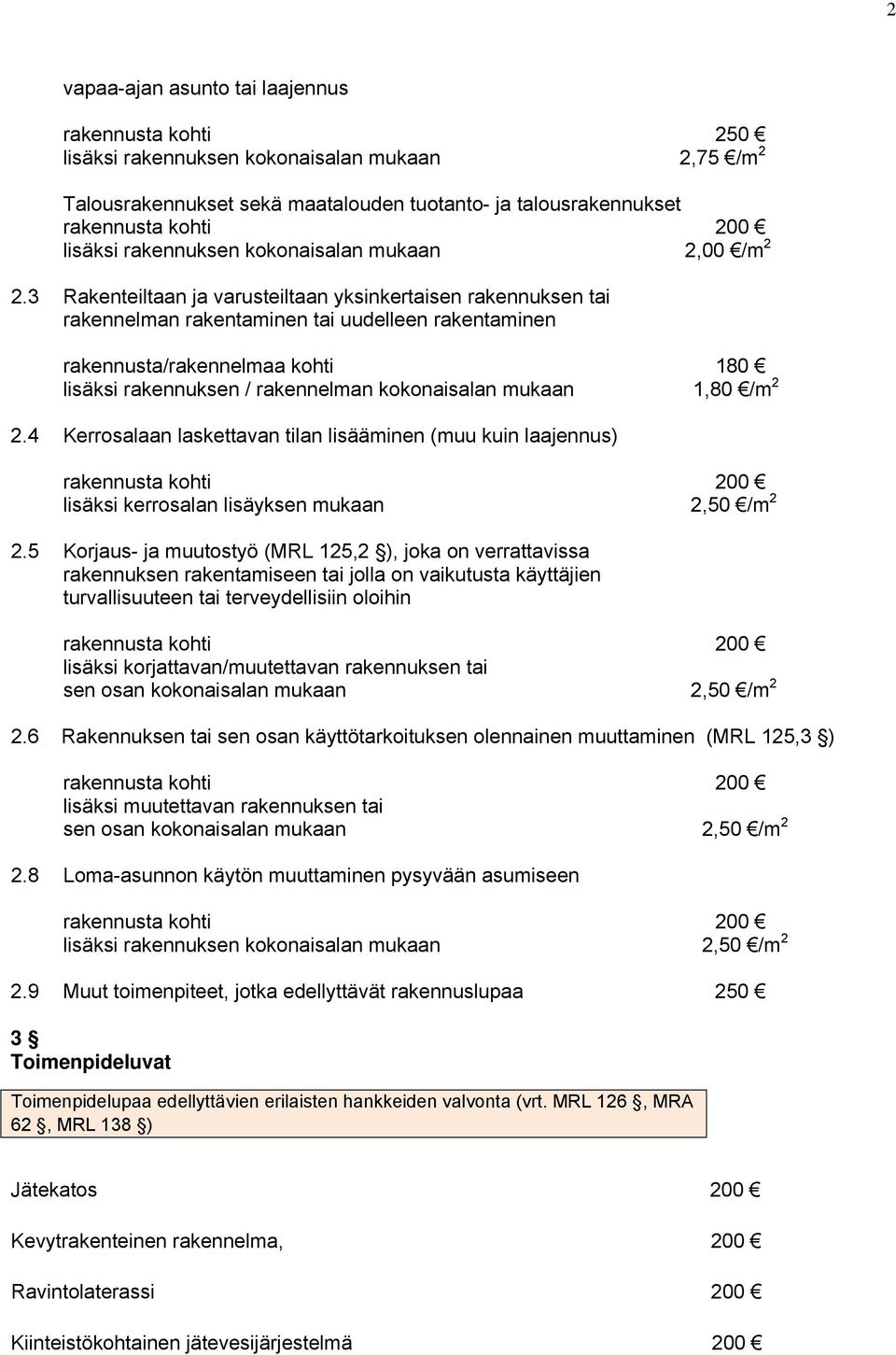 3 Rakenteiltaan ja varusteiltaan yksinkertaisen rakennuksen tai rakennelman rakentaminen tai uudelleen rakentaminen rakennusta/rakennelmaa kohti 180 lisäksi rakennuksen / rakennelman kokonaisalan