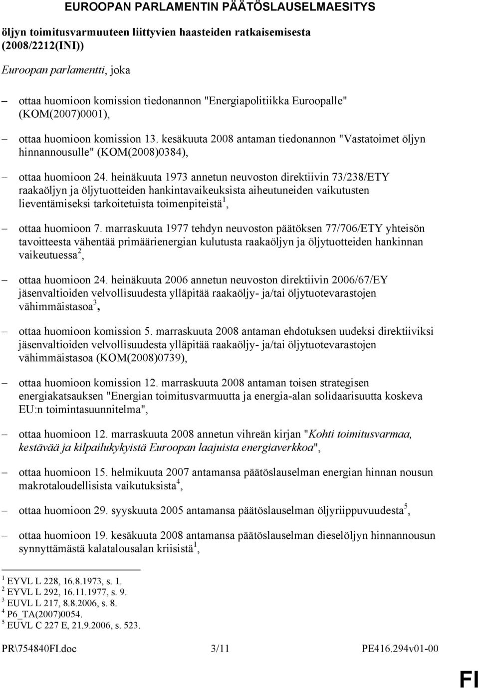 heinäkuuta 1973 annetun neuvoston direktiivin 73/238/ETY raakaöljyn ja öljytuotteiden hankintavaikeuksista aiheutuneiden vaikutusten lieventämiseksi tarkoitetuista toimenpiteistä 1, ottaa huomioon 7.