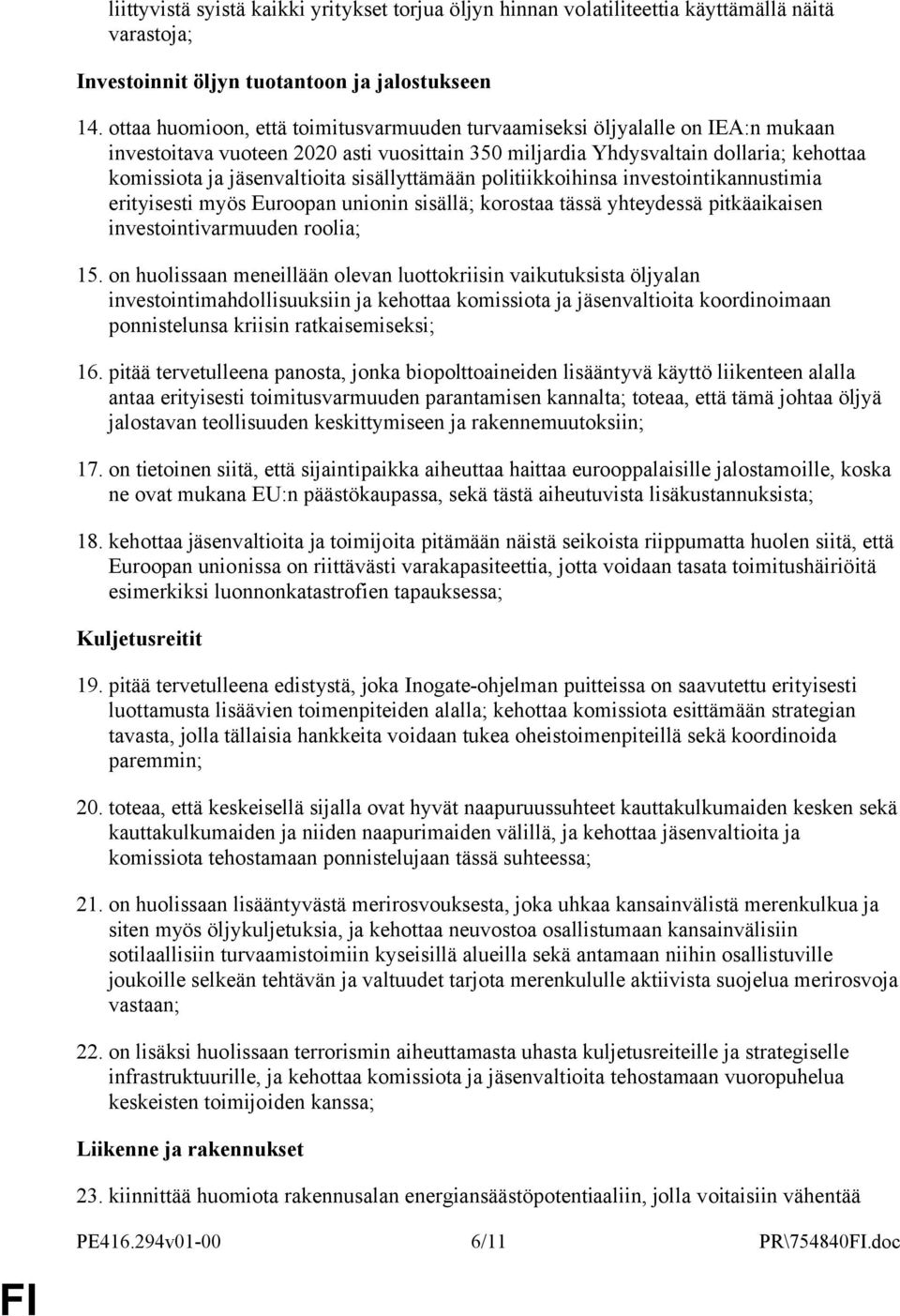 sisällyttämään politiikkoihinsa investointikannustimia erityisesti myös Euroopan unionin sisällä; korostaa tässä yhteydessä pitkäaikaisen investointivarmuuden roolia; 15.