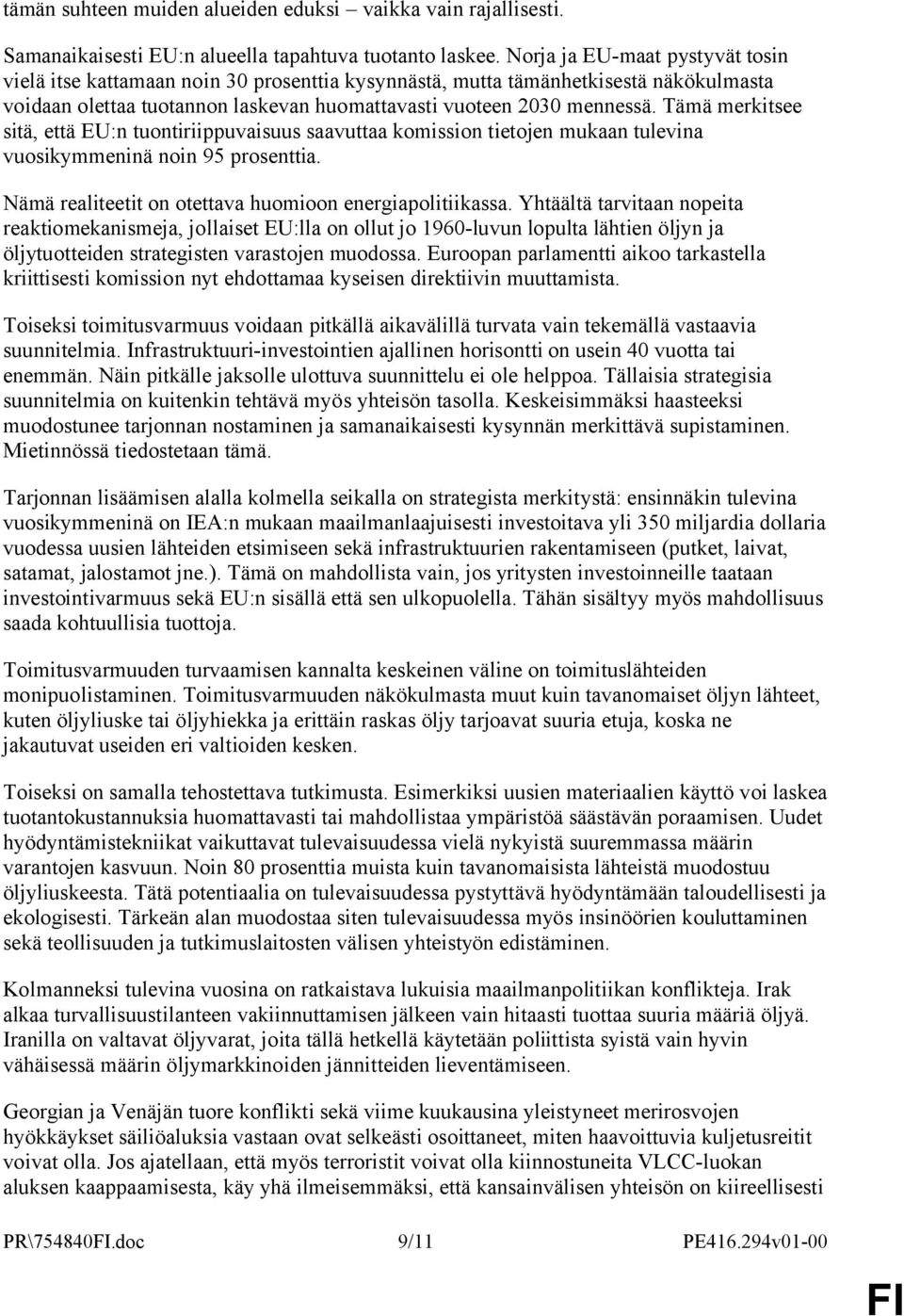 Tämä merkitsee sitä, että EU:n tuontiriippuvaisuus saavuttaa komission tietojen mukaan tulevina vuosikymmeninä noin 95 prosenttia. Nämä realiteetit on otettava huomioon energiapolitiikassa.