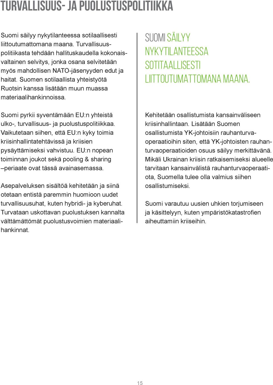 Suomen sotilaallista yhteistyötä Ruotsin kanssa lisätään muun muassa materiaalihankinnoissa. Suomi SÄILYY NYKYTILANTEESSA SOTITAALLISESTI LIITTOUTUMATTOMANA MAANA.