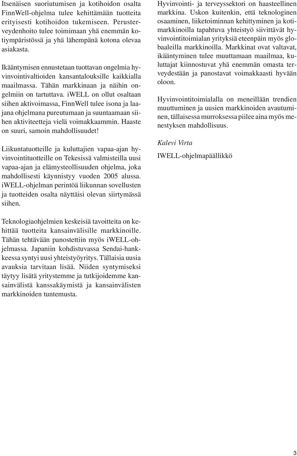 Ikääntymisen ennustetaan tuottavan ongelmia hyvinvointivaltioiden kansantalouksille kaikkialla maailmassa. Tähän markkinaan ja näihin ongelmiin on tartuttava.