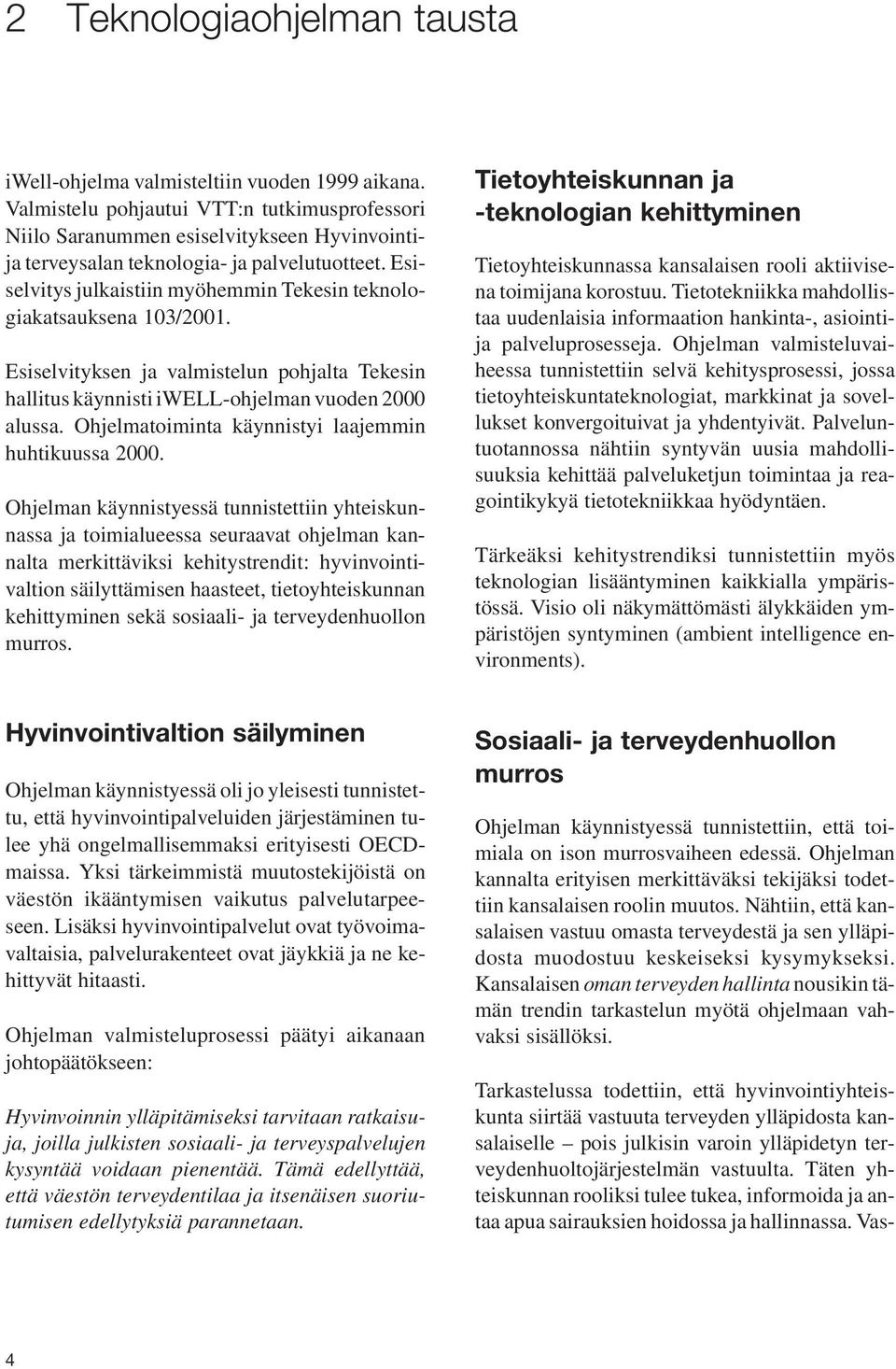 Esiselvitys julkaistiin myöhemmin Tekesin teknologiakatsauksena 103/2001. Esiselvityksen ja valmistelun pohjalta Tekesin hallitus käynnisti iwell-ohjelman vuoden 2000 alussa.