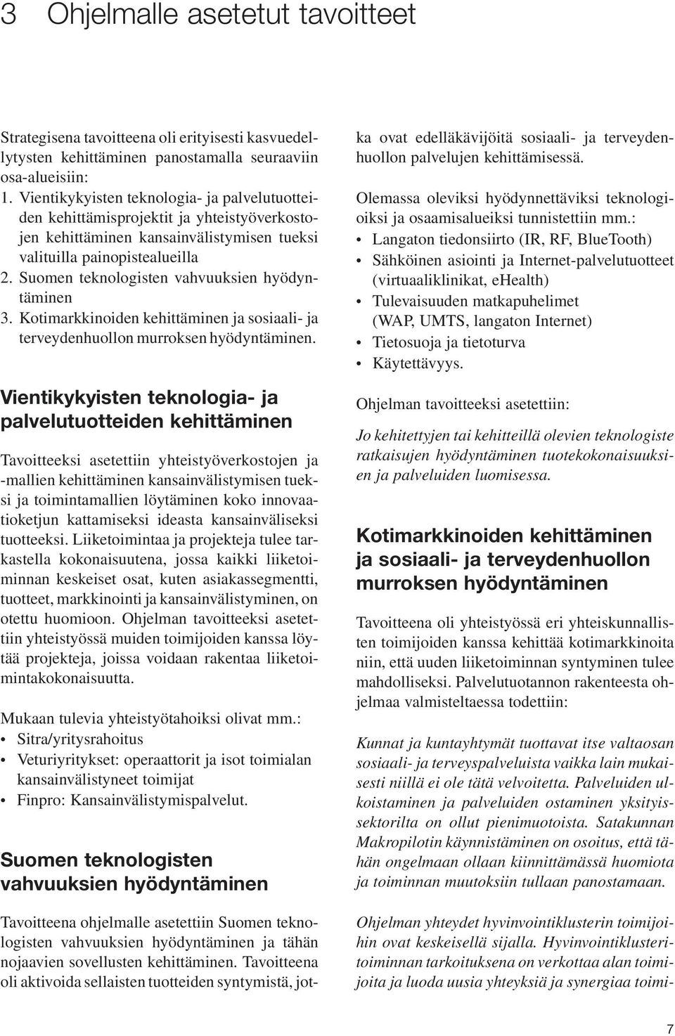 Suomen teknologisten vahvuuksien hyödyntäminen 3. Kotimarkkinoiden kehittäminen ja sosiaali- ja terveydenhuollon murroksen hyödyntäminen.