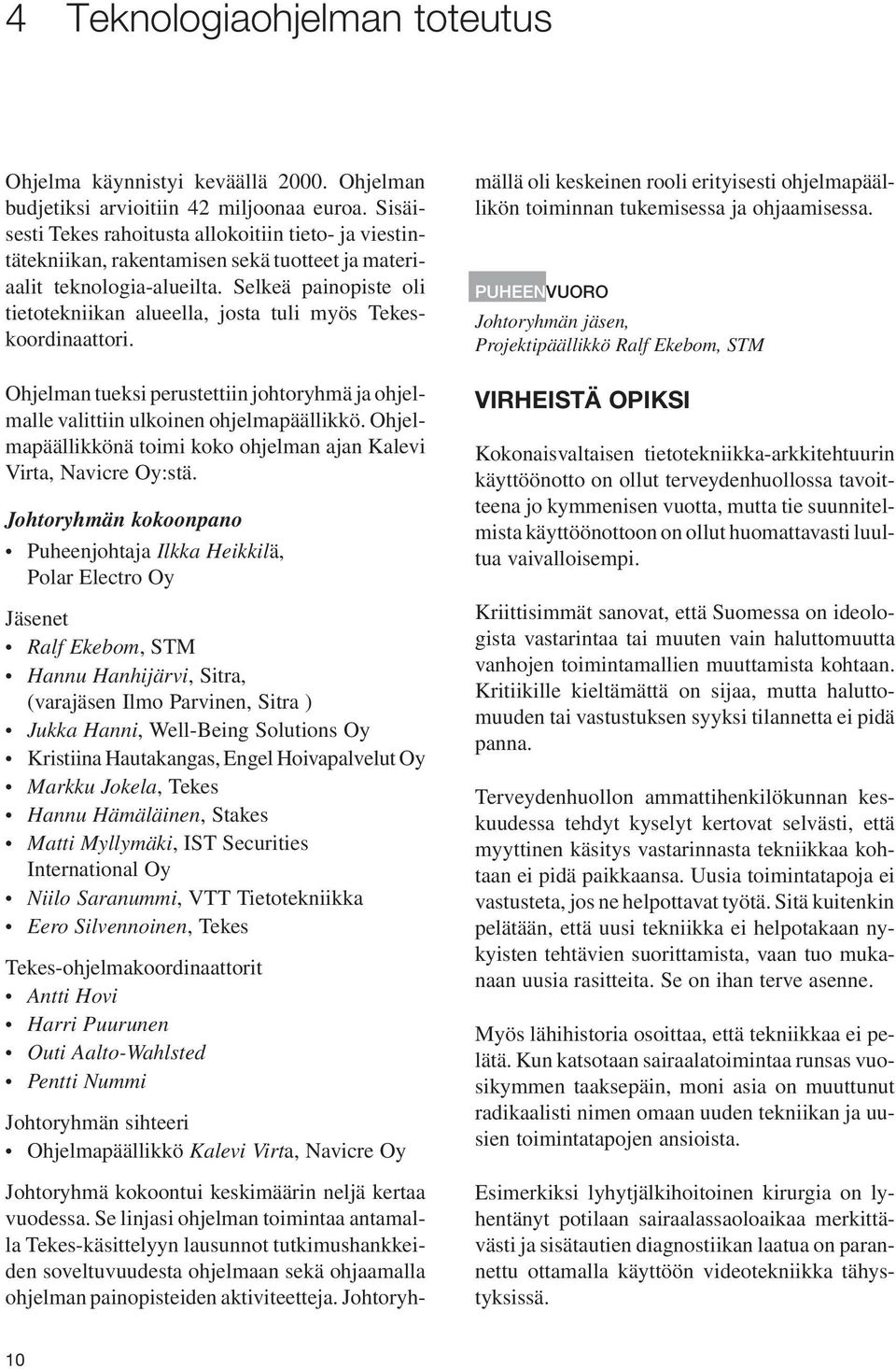 Selkeä painopiste oli tietotekniikan alueella, josta tuli myös Tekeskoordinaattori. Ohjelman tueksi perustettiin johtoryhmä ja ohjelmalle valittiin ulkoinen ohjelmapäällikkö.