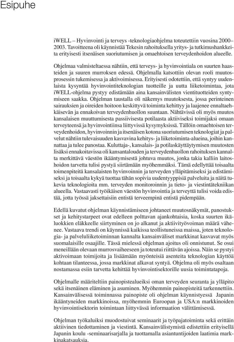 Ohjelmaa valmisteltaessa nähtiin, että terveys- ja hyvinvointiala on suurten haasteiden ja suuren murroksen edessä. Ohjelmalla katsottiin olevan rooli muutosprosessin tukemisessa ja aktivoimisessa.