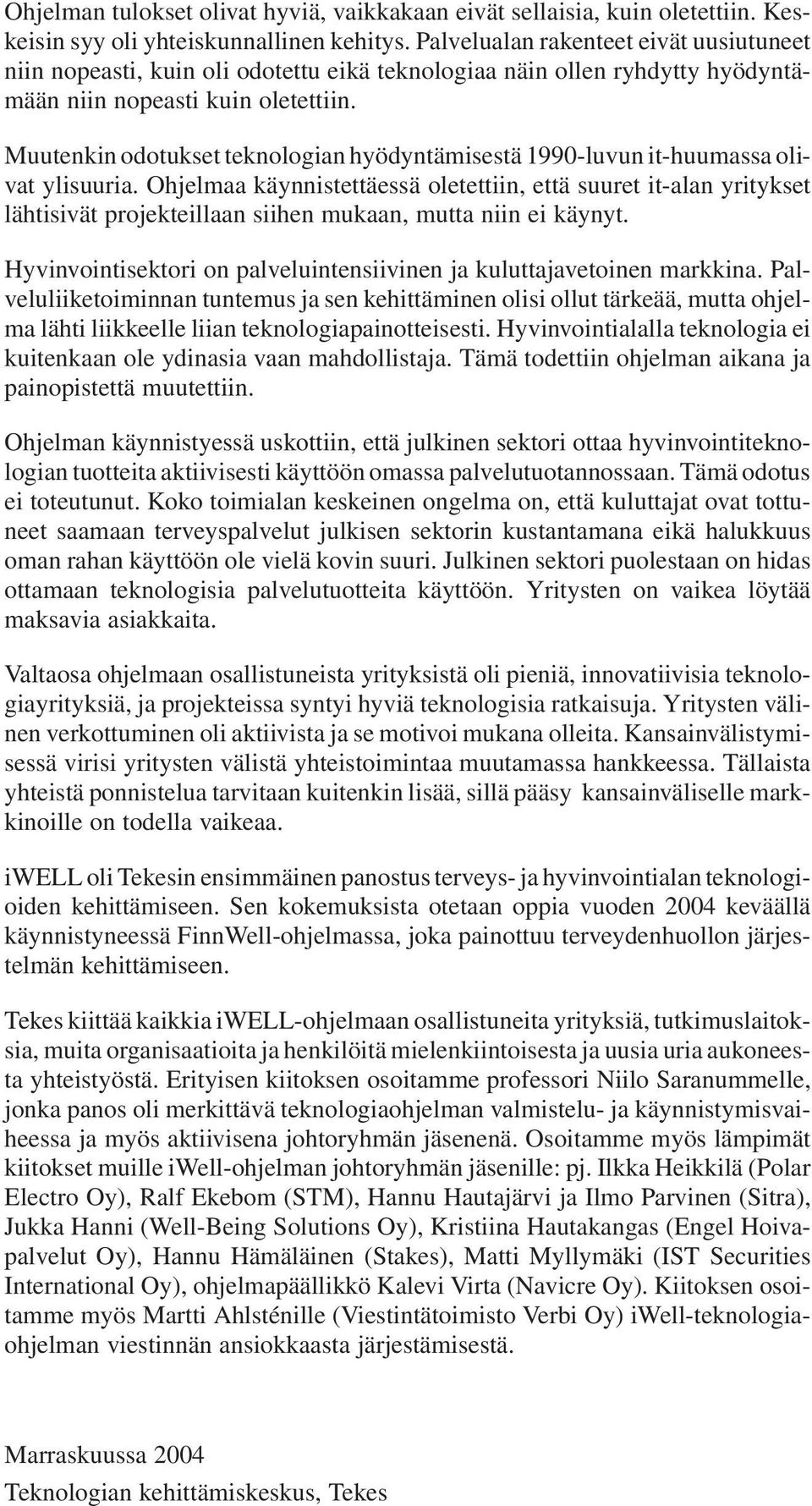 Muutenkin odotukset teknologian hyödyntämisestä 1990-luvun it-huumassa olivat ylisuuria.