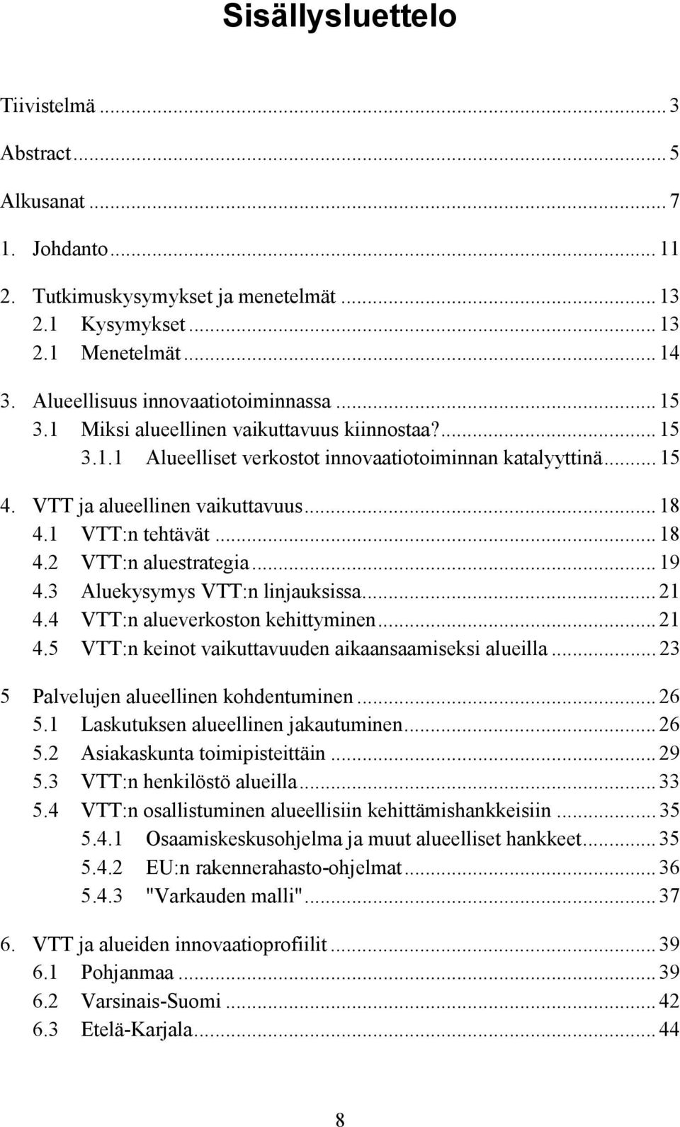 .. 18 4.1 VTT:n tehtävät... 18 4.2 VTT:n aluestrategia... 19 4.3 Aluekysymys VTT:n linjauksissa... 21 4.4 VTT:n alueverkoston kehittyminen... 21 4.5 VTT:n keinot vaikuttavuuden aikaansaamiseksi alueilla.