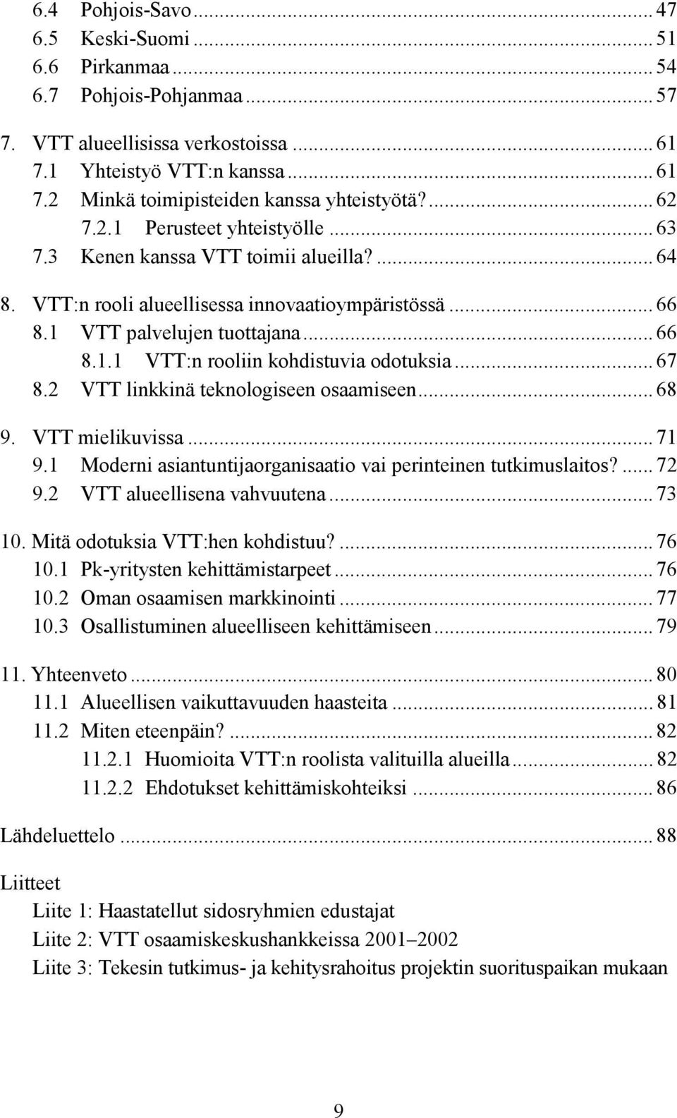 .. 67 8.2 VTT linkkinä teknologiseen osaamiseen... 68 9. VTT mielikuvissa... 71 9.1 Moderni asiantuntijaorganisaatio vai perinteinen tutkimuslaitos?... 72 9.2 VTT alueellisena vahvuutena... 73 10.