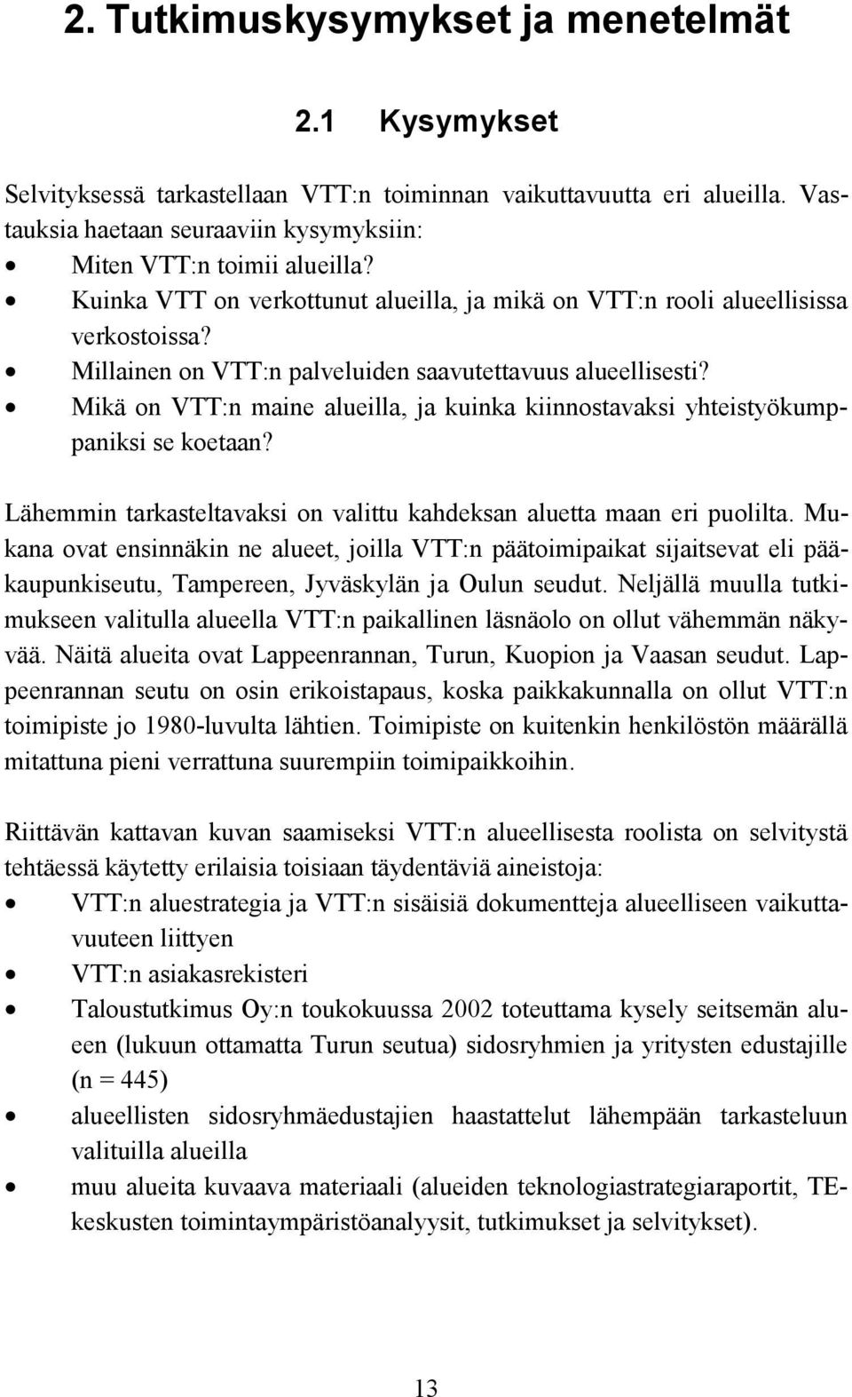 Mikä on VTT:n maine alueilla, ja kuinka kiinnostavaksi yhteistyökumppaniksi se koetaan? Lähemmin tarkasteltavaksi on valittu kahdeksan aluetta maan eri puolilta.