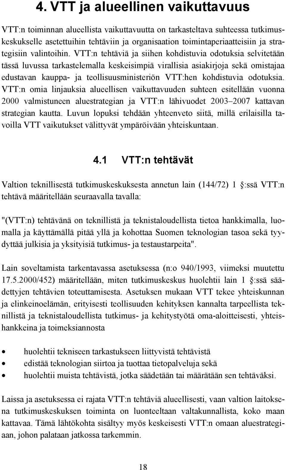 VTT:n tehtäviä ja siihen kohdistuvia odotuksia selvitetään tässä luvussa tarkastelemalla keskeisimpiä virallisia asiakirjoja sekä omistajaa edustavan kauppa- ja teollisuusministeriön VTT:hen