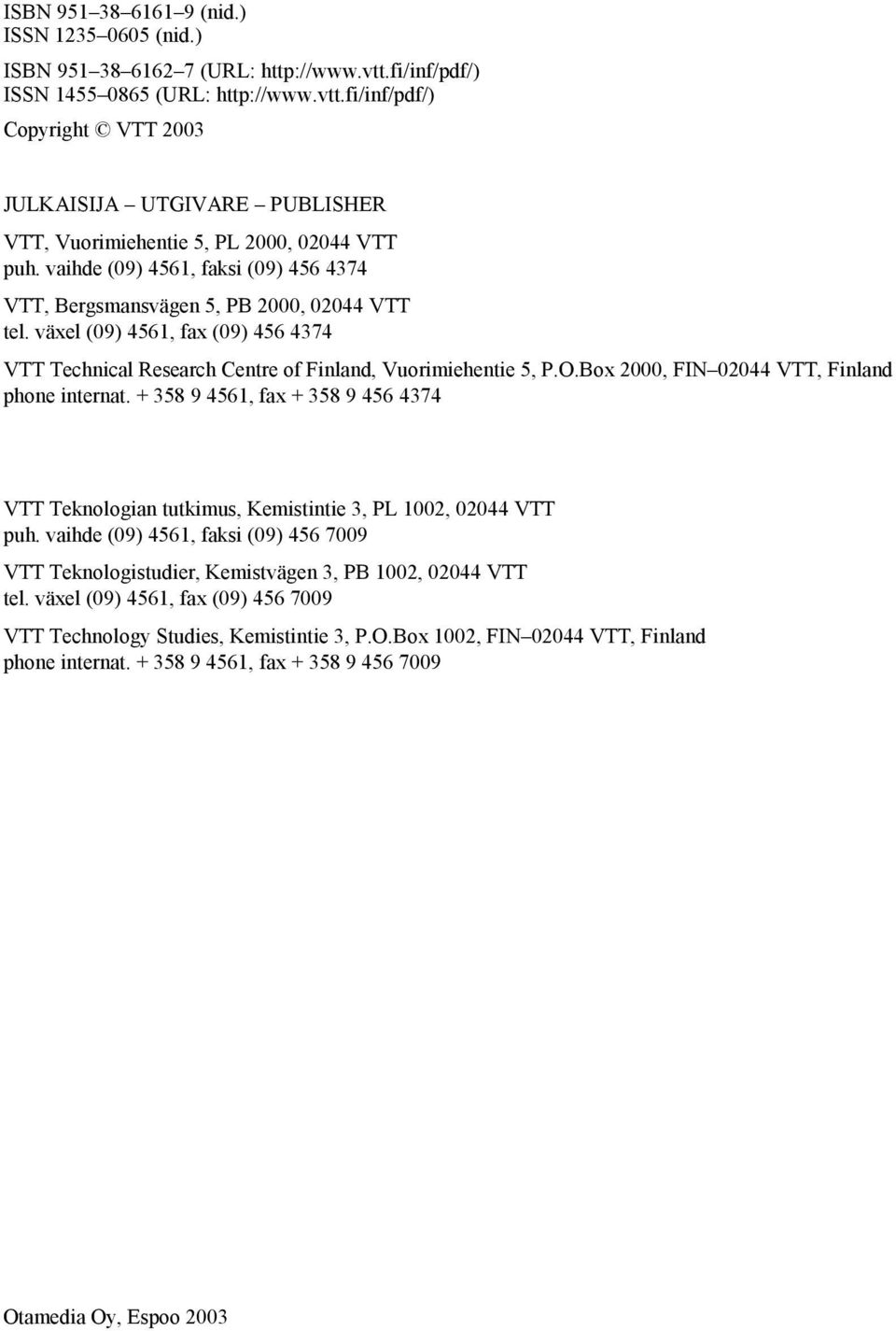 Box 2000, FIN 02044 VTT, Finland phone internat. + 358 9 4561, fax + 358 9 456 4374 VTT Teknologian tutkimus, Kemistintie 3, PL 1002, 02044 VTT puh.