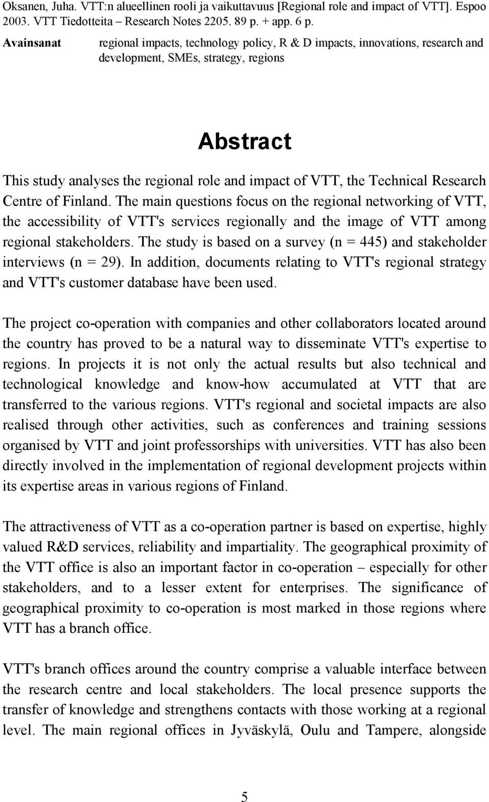 Technical Research Centre of Finland. The main questions focus on the regional networking of VTT, the accessibility of VTT's services regionally and the image of VTT among regional stakeholders.