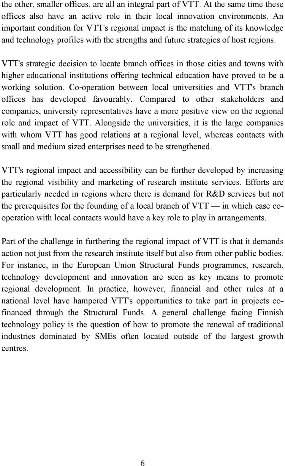 VTT's strategic decision to locate branch offices in those cities and towns with higher educational institutions offering technical education have proved to be a working solution.