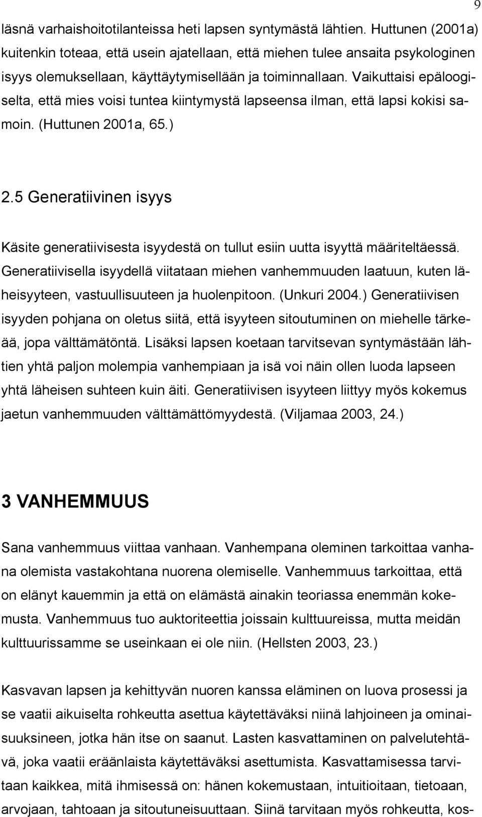 Vaikuttaisi epäloogiselta, että mies voisi tuntea kiintymystä lapseensa ilman, että lapsi kokisi samoin. (Huttunen 2001a, 65.) 2.