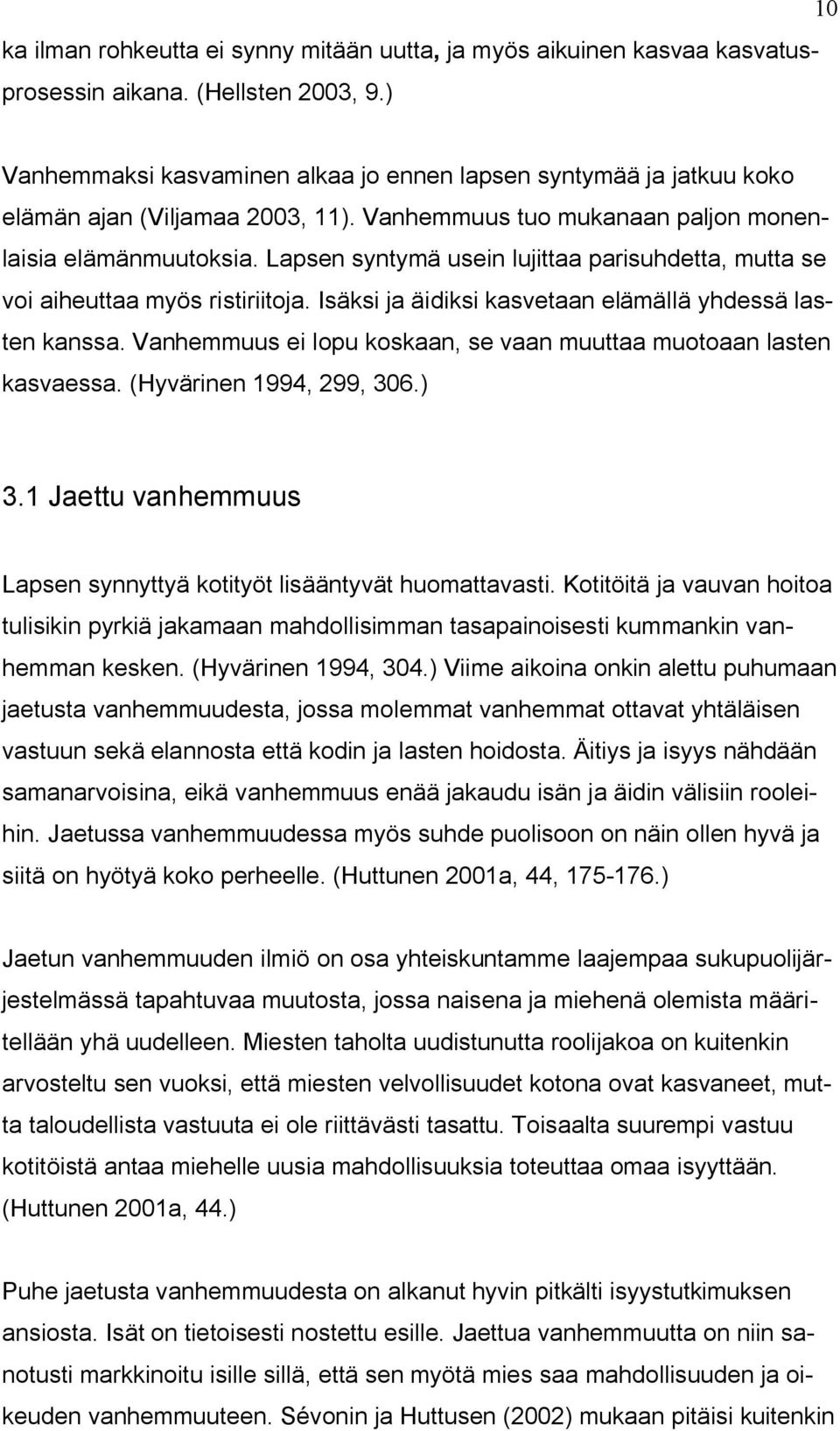 Lapsen syntymä usein lujittaa parisuhdetta, mutta se voi aiheuttaa myös ristiriitoja. Isäksi ja äidiksi kasvetaan elämällä yhdessä lasten kanssa.