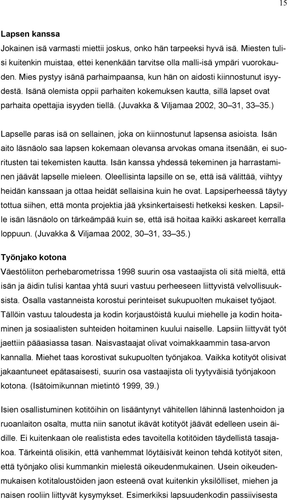 (Juvakka & Viljamaa 2002, 30 31, 33 35.) Lapselle paras isä on sellainen, joka on kiinnostunut lapsensa asioista.