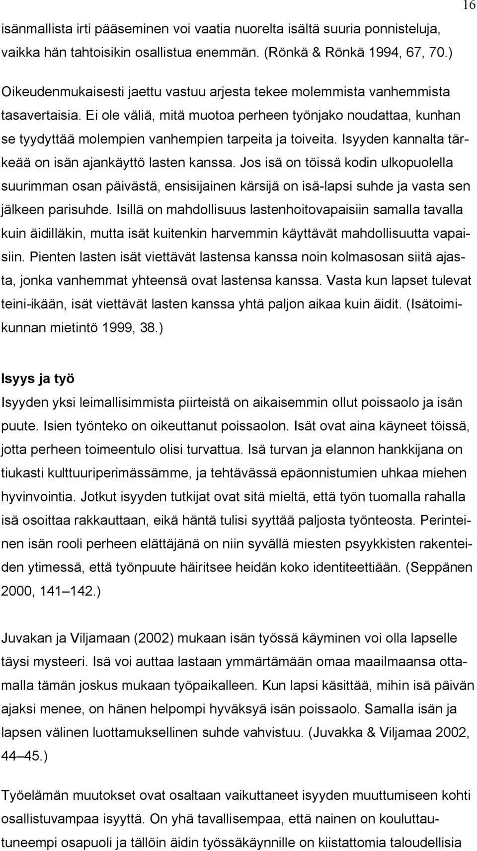 Ei ole väliä, mitä muotoa perheen työnjako noudattaa, kunhan se tyydyttää molempien vanhempien tarpeita ja toiveita. Isyyden kannalta tärkeää on isän ajankäyttö lasten kanssa.