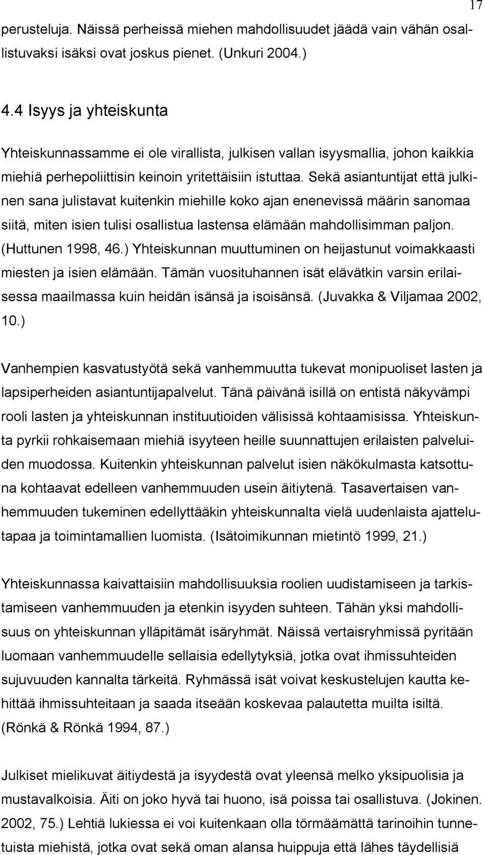 Sekä asiantuntijat että julkinen sana julistavat kuitenkin miehille koko ajan enenevissä määrin sanomaa siitä, miten isien tulisi osallistua lastensa elämään mahdollisimman paljon. (Huttunen 1998, 46.