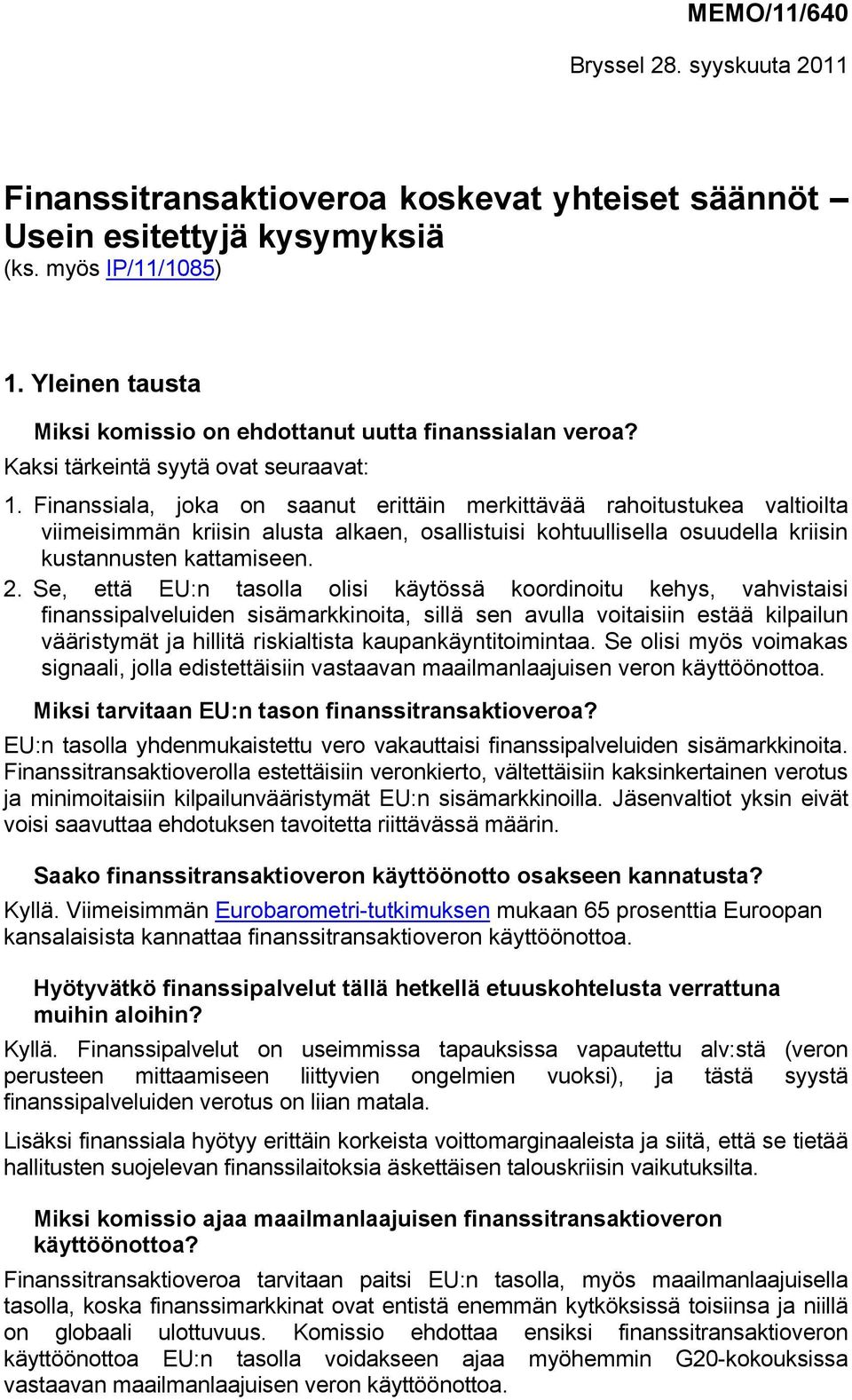 Finanssiala, joka on saanut erittäin merkittävää rahoitustukea valtioilta viimeisimmän kriisin alusta alkaen, osallistuisi kohtuullisella osuudella kriisin kustannusten kattamiseen. 2.