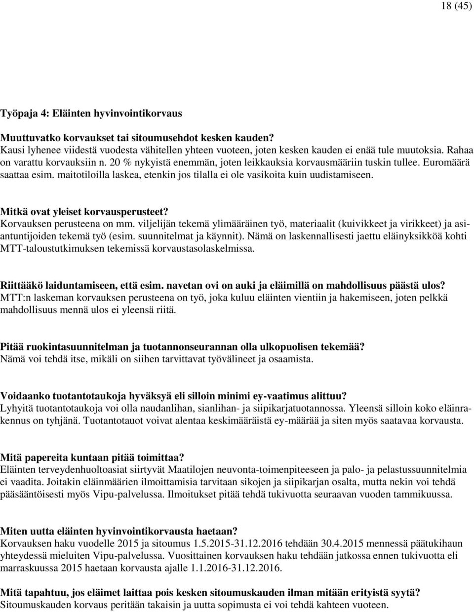 20 % nykyistä enemmän, joten leikkauksia korvausmääriin tuskin tullee. Euromäärä saattaa esim. maitotiloilla laskea, etenkin jos tilalla ei ole vasikoita kuin uudistamiseen.