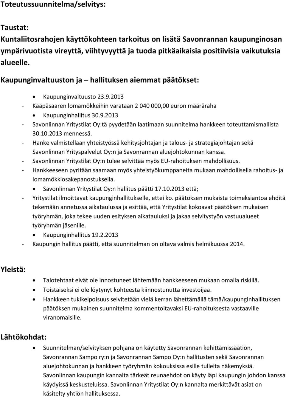 2013 - Kääpäsaaren lomamökkeihin varataan 2 040 000,00 euron määräraha Kaupunginhallitus 30.9.2013 - Savonlinnan Yritystilat Oy:tä pyydetään laatimaan suunnitelma hankkeen toteuttamismallista 30.10.