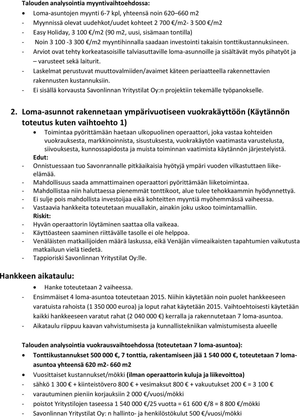 - Arviot ovat tehty korkeatasoisille talviasuttaville loma-asunnoille ja sisältävät myös pihatyöt ja varusteet sekä laiturit.