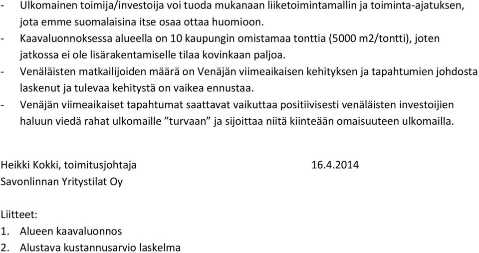 - Venäläisten matkailijoiden määrä on Venäjän viimeaikaisen kehityksen ja tapahtumien johdosta laskenut ja tulevaa kehitystä on vaikea ennustaa.