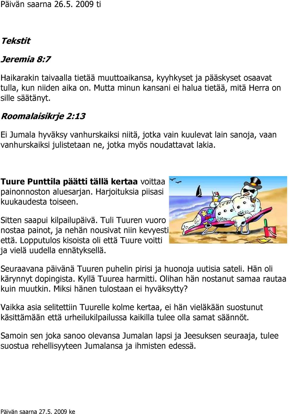 Roomalaisikrje 2:13 Ei Jumala hyväksy vanhurskaiksi niitä, jotka vain kuulevat lain sanoja, vaan vanhurskaiksi julistetaan ne, jotka myös noudattavat lakia.