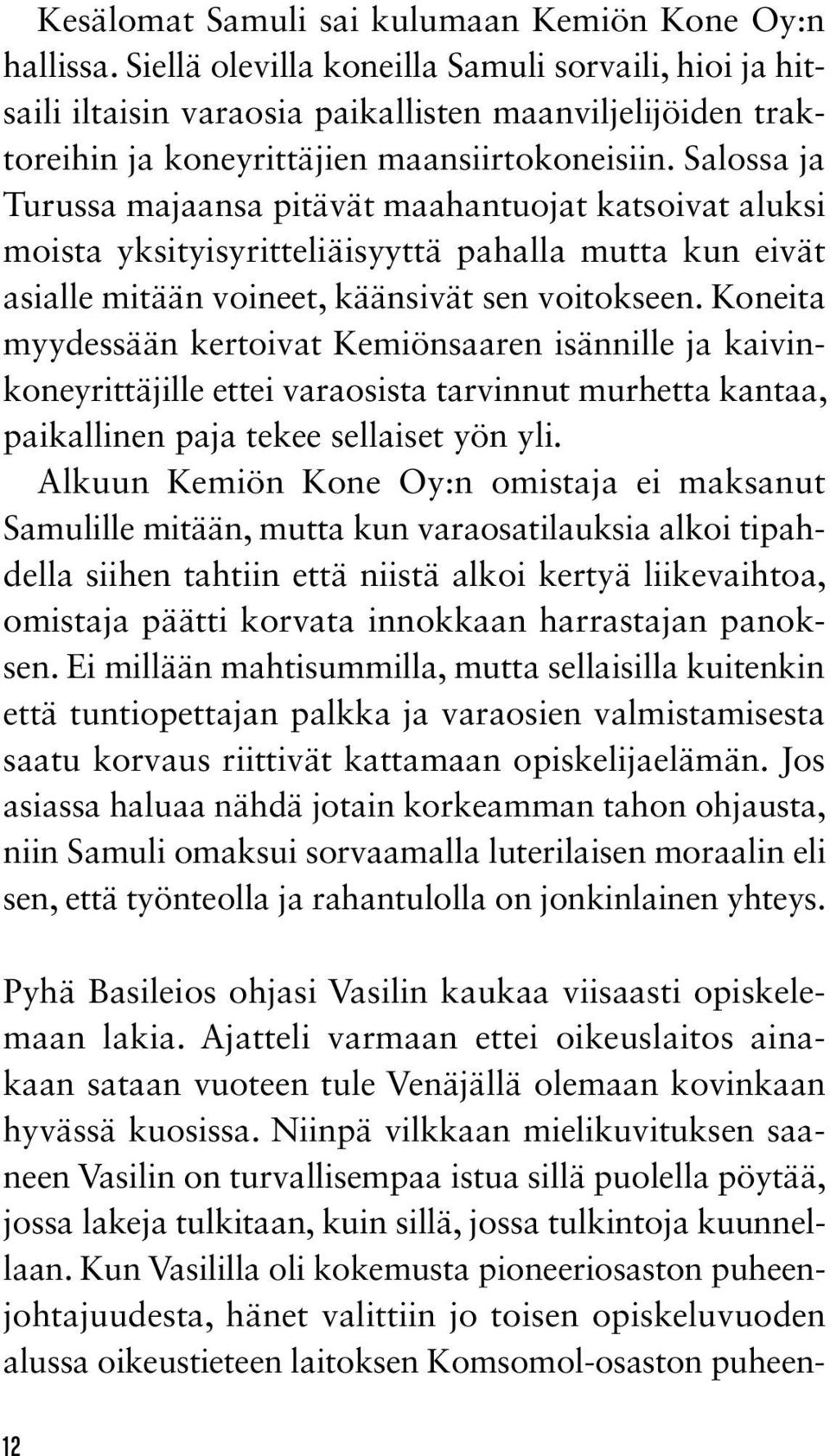 Salossa ja Turussa majaansa pitävät maahantuojat katsoivat aluksi moista yksityisyritteliäisyyttä pahalla mutta kun eivät asial le mitään voineet, käänsivät sen voitokseen.