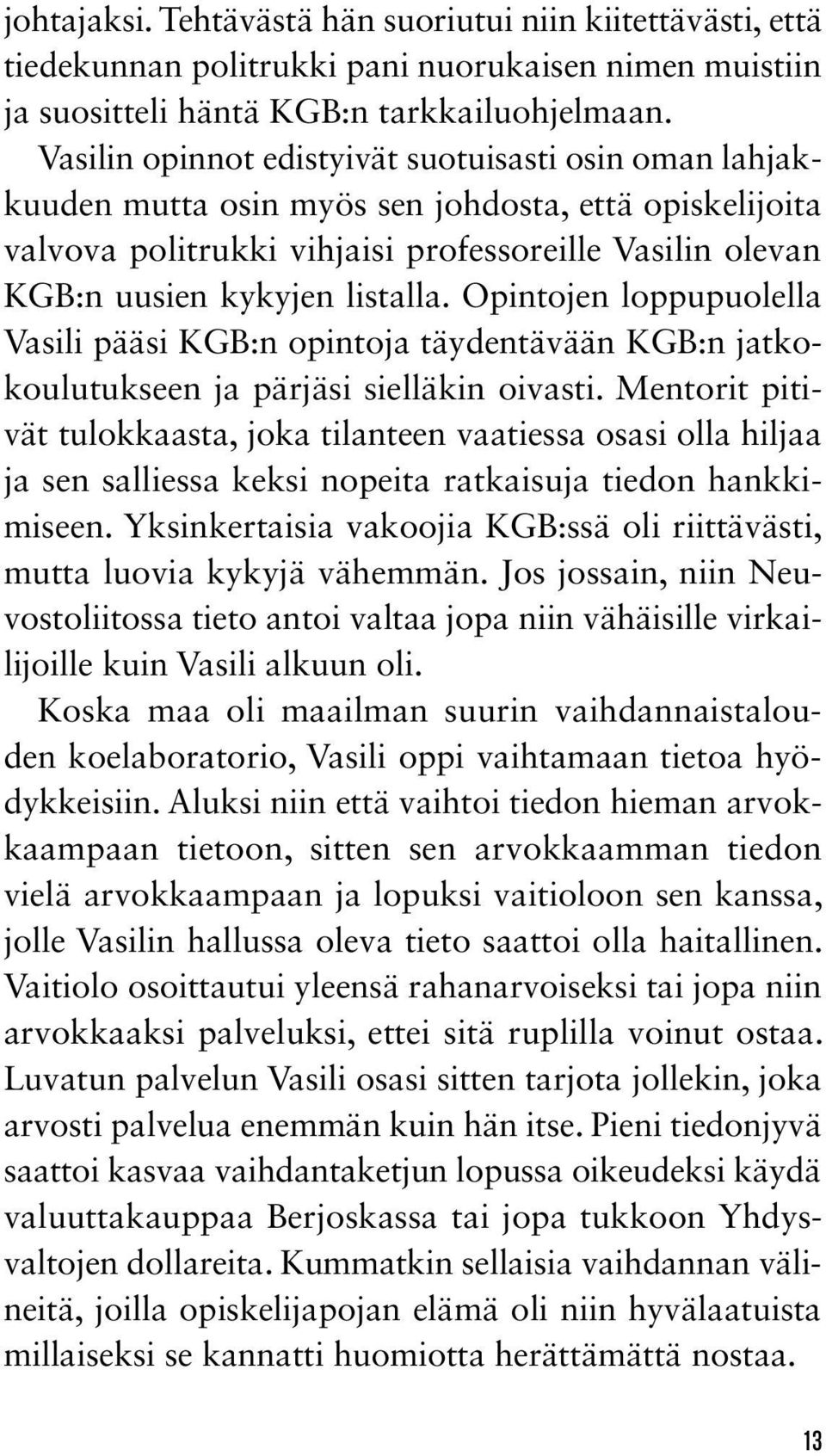 Opintojen loppupuolella Vasili pääsi KGB:n opintoja täydentävään KGB:n jatkokoulutukseen ja pärjäsi sielläkin oivasti.