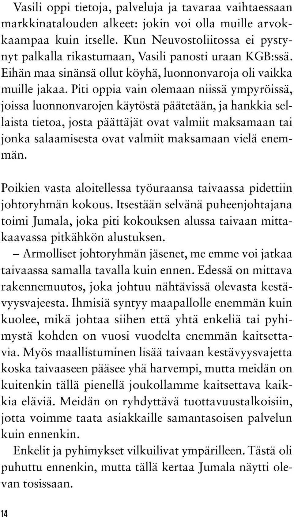 Piti oppia vain olemaan niissä ympyröissä, joissa luonnonvarojen käytöstä päätetään, ja hankkia sellaista tietoa, josta päättäjät ovat valmiit maksamaan tai jonka salaamisesta ovat valmiit maksamaan