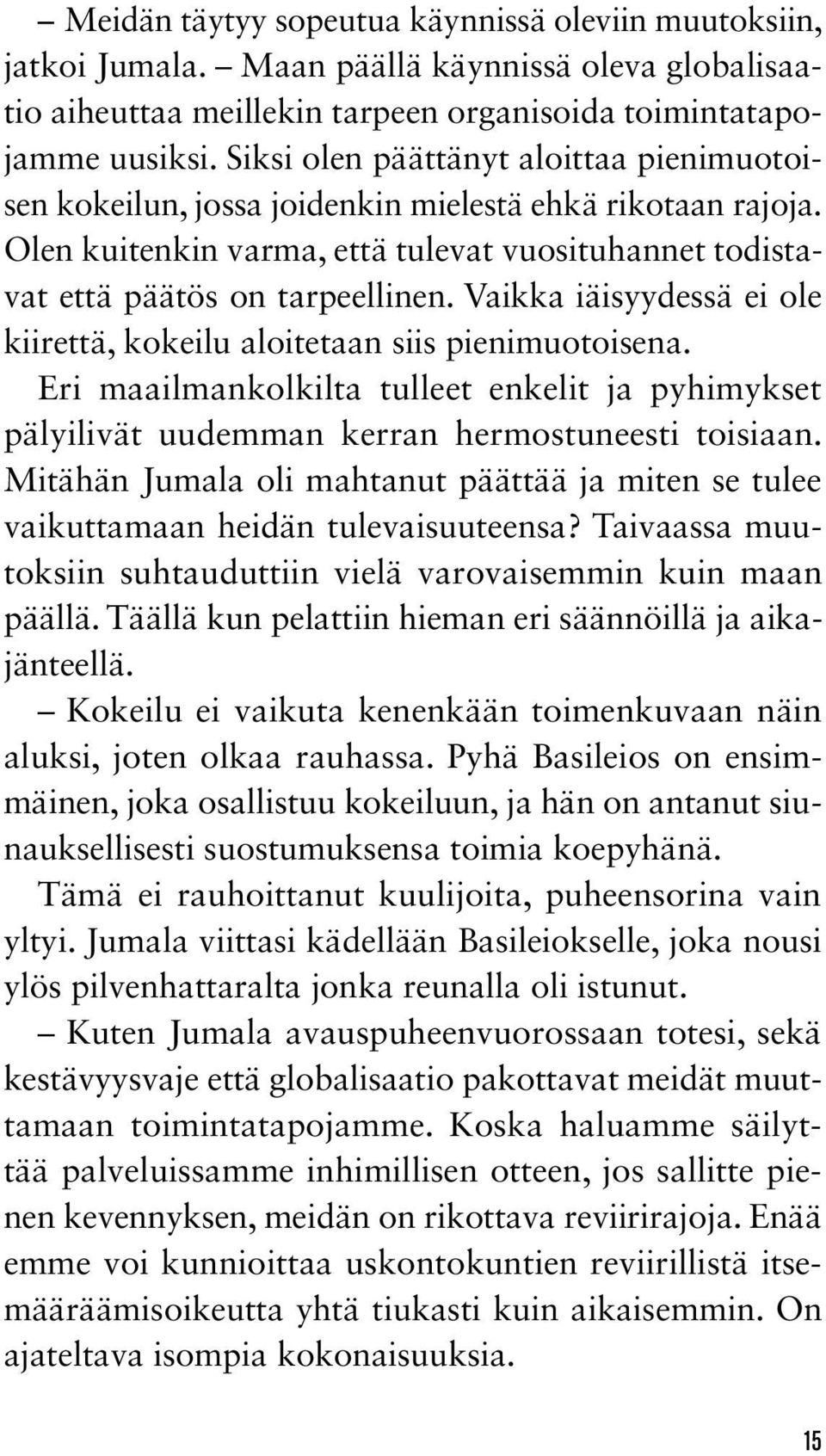 Vaikka iäisyydessä ei ole kiirettä, kokeilu aloitetaan siis pienimuotoisena. Eri maailmankolkilta tulleet enkelit ja pyhimykset pälyilivät uudemman kerran hermostuneesti toisiaan.