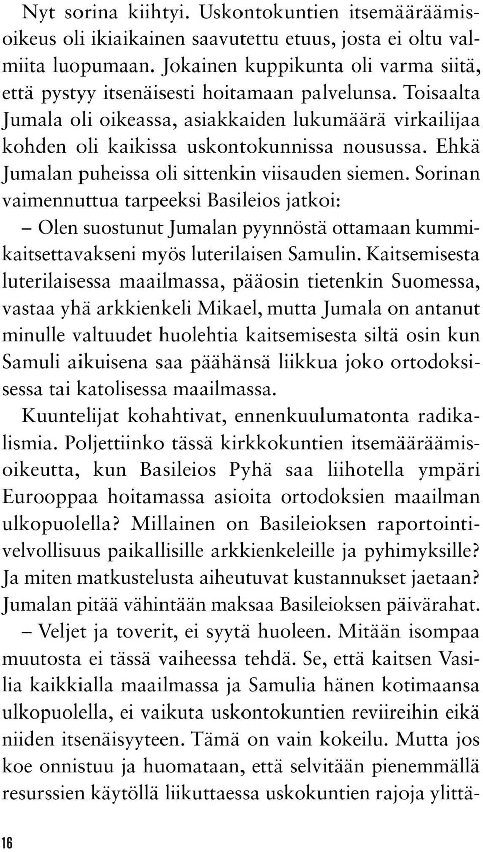 Ehkä Jumalan puheissa oli sittenkin viisauden siemen. Sorinan vaimennuttua tarpeeksi Basileios jatkoi: Olen suostunut Jumalan pyynnöstä ottamaan kummikaitsettavakseni myös luterilaisen Samulin.