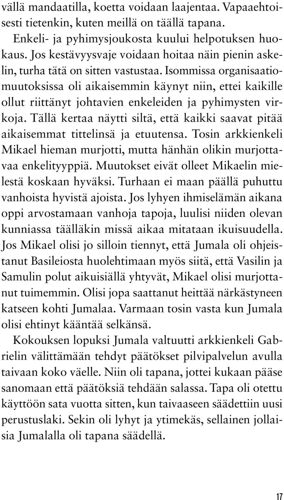 Isommissa organisaatiomuutoksissa oli aikaisemmin käynyt niin, ettei kaikille ollut riittänyt johtavien enkeleiden ja pyhimysten virkoja.