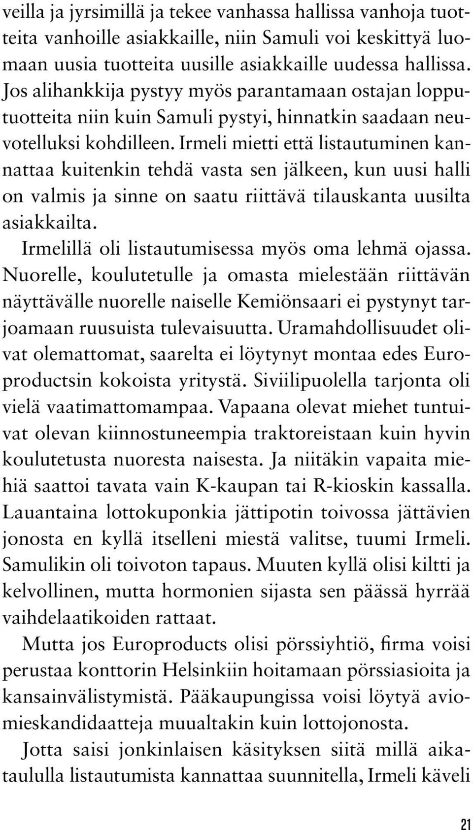 Irmeli mietti että listautuminen kannattaa kuitenkin tehdä vasta sen jälkeen, kun uusi halli on valmis ja sinne on saatu riittävä tilauskanta uusilta asiakkailta.