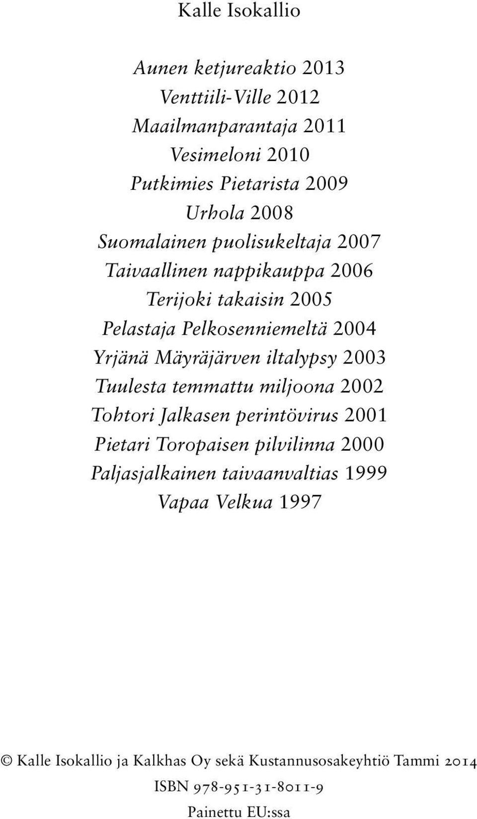 iltalypsy 2003 Tuulesta temmattu miljoona 2002 Tohtori Jalkasen perintövirus 2001 Pietari Toropaisen pilvilinna 2000 Paljasjalkainen