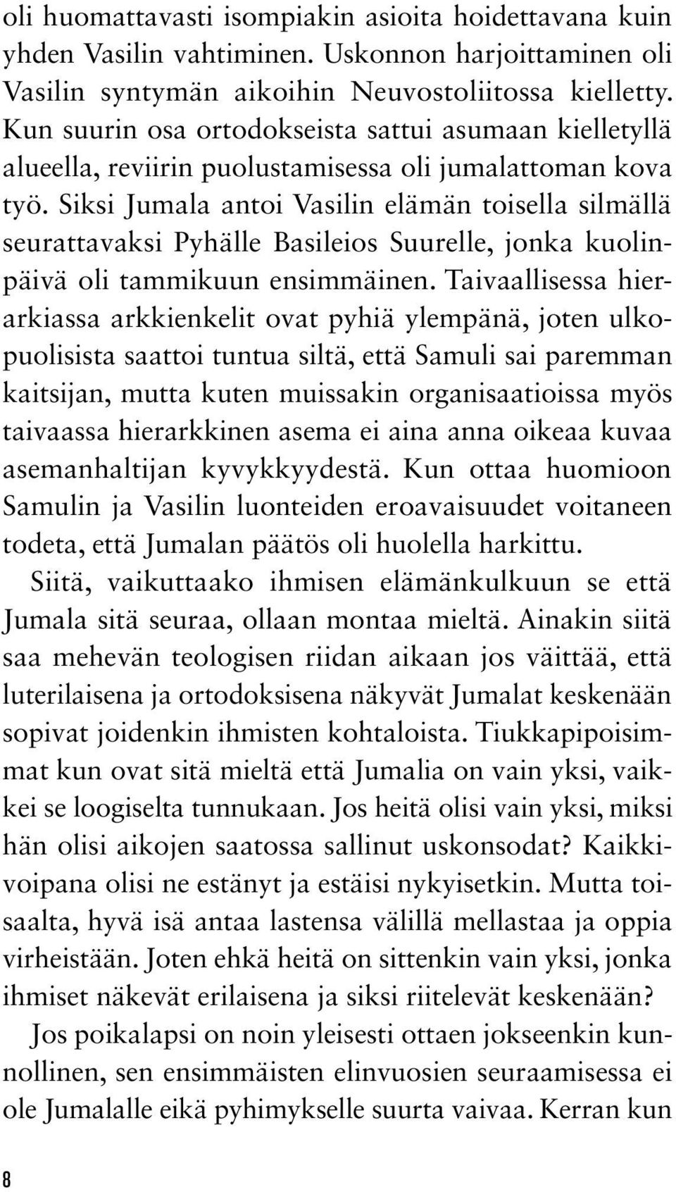 Siksi Jumala antoi Vasilin elämän toisella silmällä seurattavaksi Pyhälle Basileios Suurelle, jonka kuolinpäivä oli tammikuun ensimmäinen.