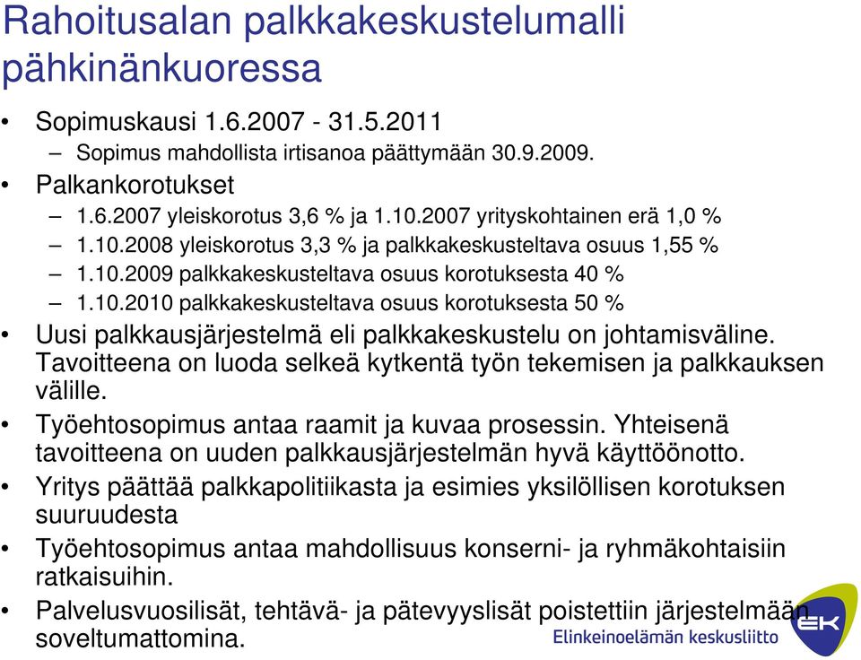 Tavoitteena on luoda selkeä kytkentä työn tekemisen ja palkkauksen välille. Työehtosopimus antaa raamit ja kuvaa prosessin. Yhteisenä tavoitteena on uuden palkkausjärjestelmän hyvä käyttöönotto.