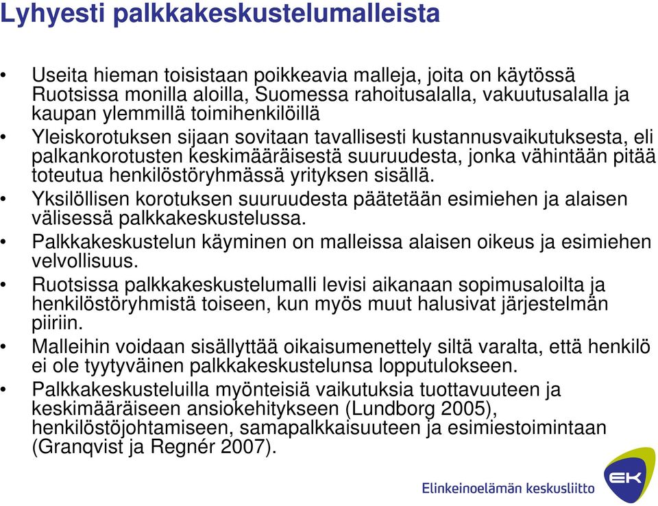 sisällä. Yksilöllisen korotuksen suuruudesta päätetään esimiehen ja alaisen välisessä palkkakeskustelussa. Palkkakeskustelun käyminen on malleissa alaisen oikeus ja esimiehen velvollisuus.