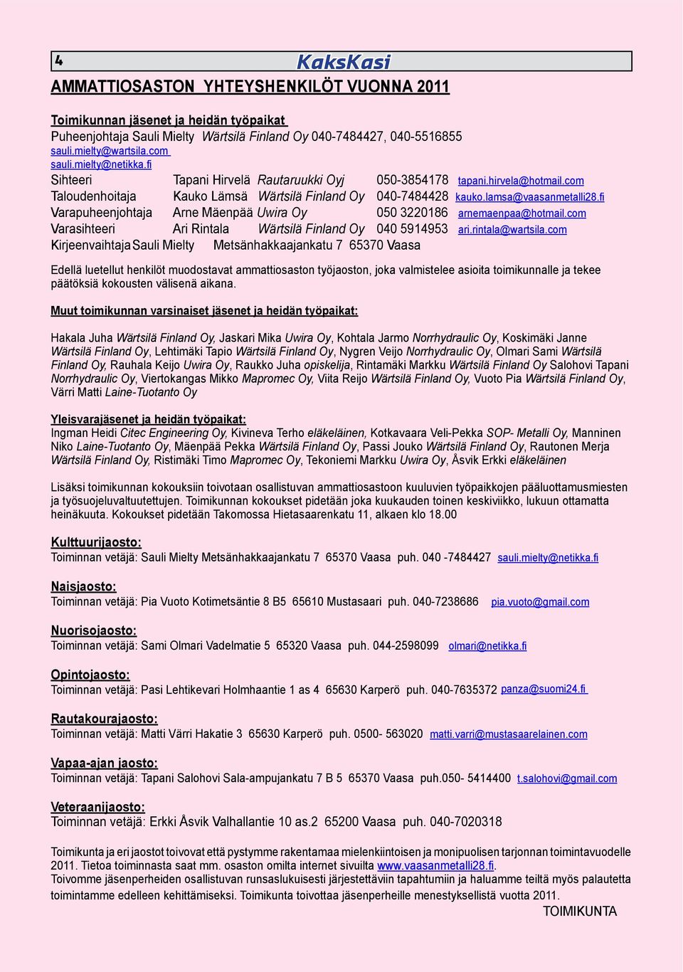 fi Varapuheenjohtaja Arne Mäenpää Uwira Oy 050 3220186 arnemaenpaa@hotmail.com Varasihteeri Ari Rintala Wärtsilä Finland Oy 040 5914953 ari.rintala@wartsila.