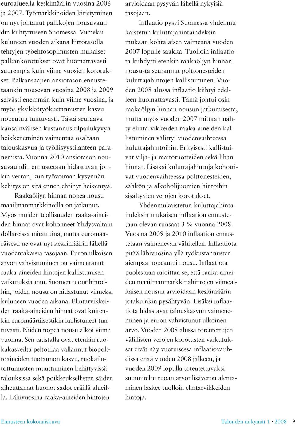 Palkansaajien ansiotason ennustetaankin nousevan vuosina 2008 ja 2009 selvästi enemmän kuin viime vuosina, ja myös yksikkötyökustannusten kasvu nopeutuu tuntuvasti.