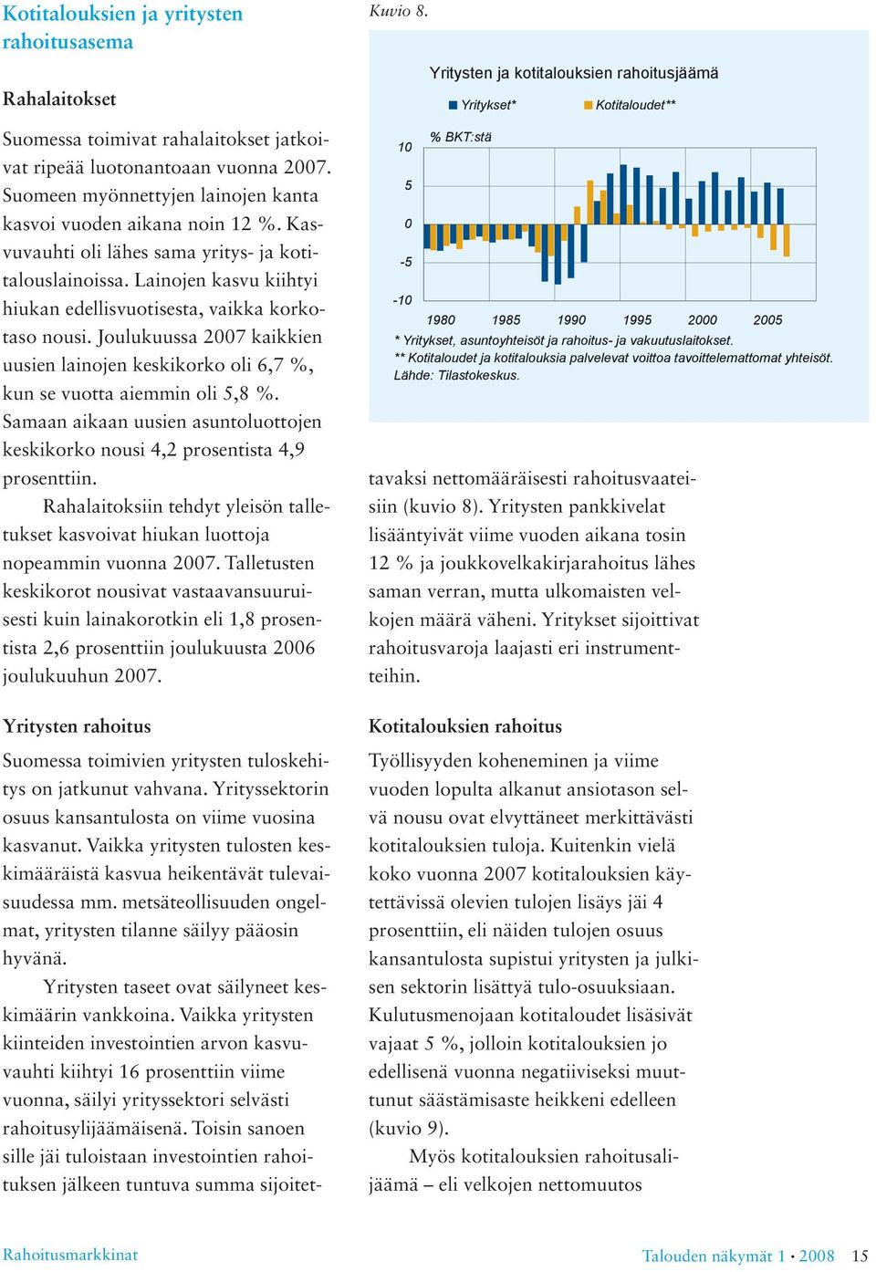 ** Kotitaloudet ja kotitalouksia palvelevat voittoa tavoittelemattomat yhteisöt. Lähde: Tilastokeskus. Rahalaitokset Suomessa toimivat rahalaitokset jatkoivat ripeää luotonantoaan vuonna 2007.