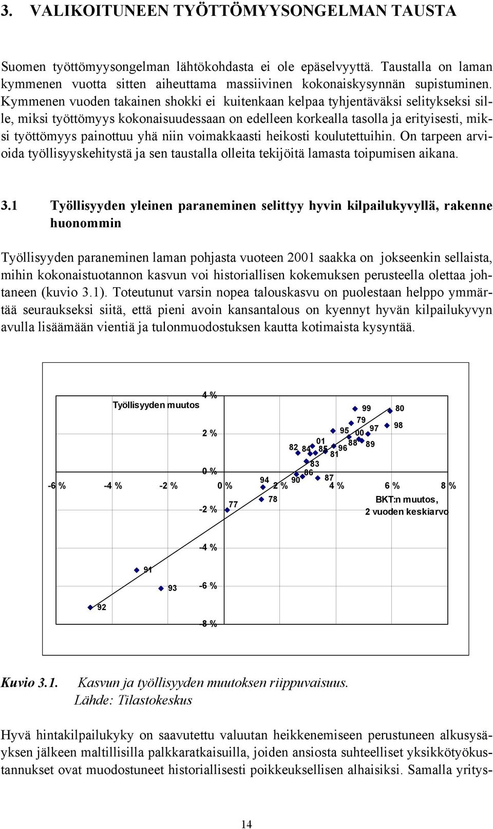 niin voimakkaasti heikosti koulutettuihin. On tarpeen arvioida työllisyyskehitystä ja sen taustalla olleita tekijöitä lamasta toipumisen aikana. 3.