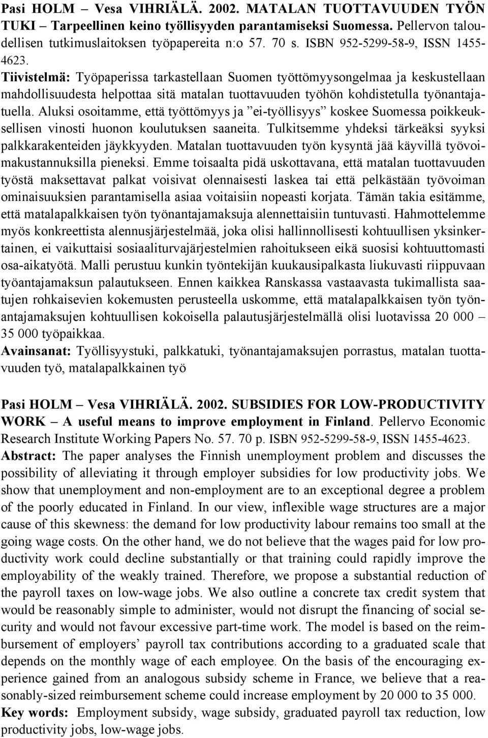 Tiivistelmä: Työpaperissa tarkastellaan Suomen työttömyysongelmaa ja keskustellaan mahdollisuudesta helpottaa sitä matalan tuottavuuden työhön kohdistetulla työnantajatuella.