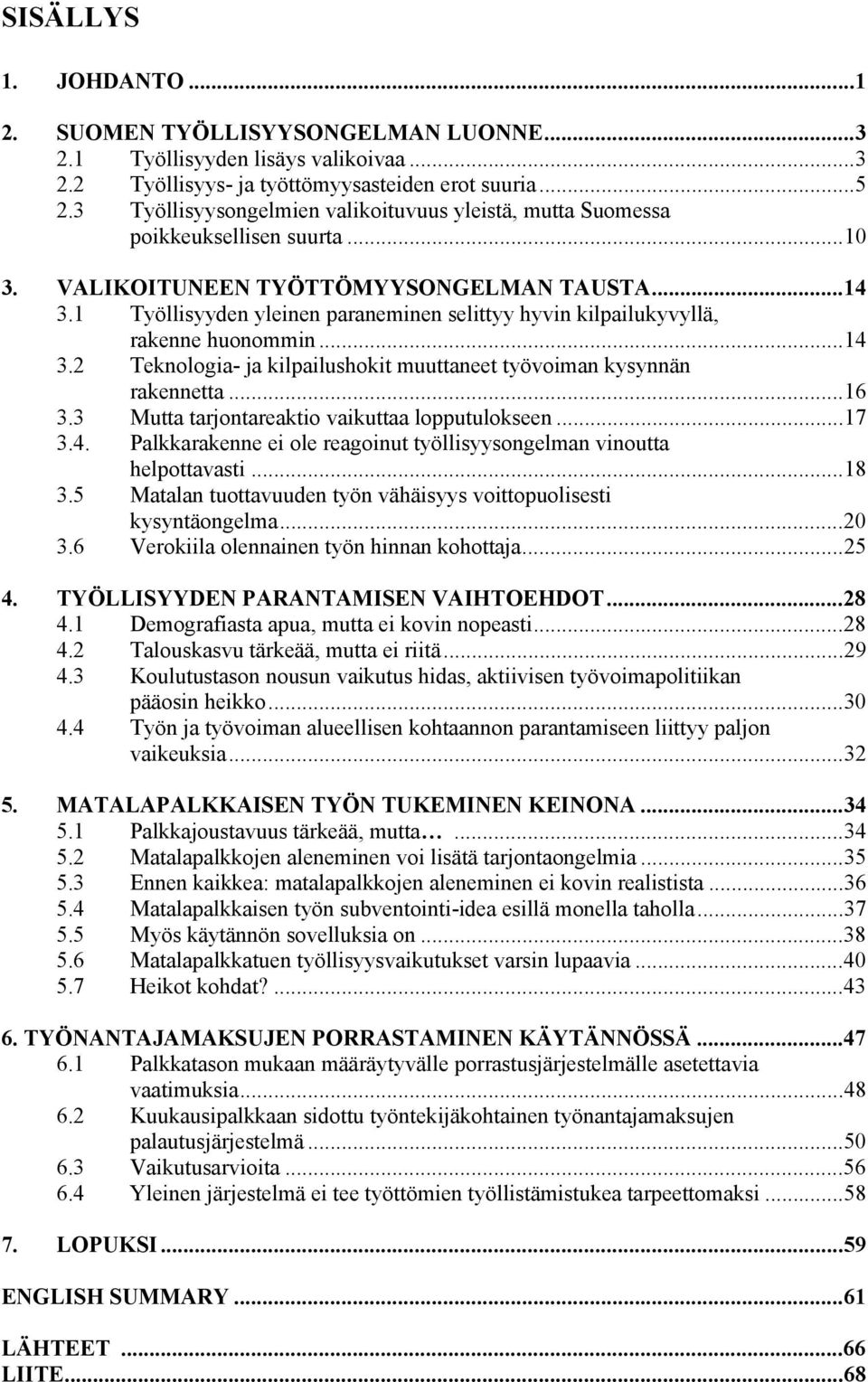 1 Työllisyyden yleinen paraneminen selittyy hyvin kilpailukyvyllä, rakenne huonommin...14 3.2 Teknologia- ja kilpailushokit muuttaneet työvoiman kysynnän rakennetta...16 3.