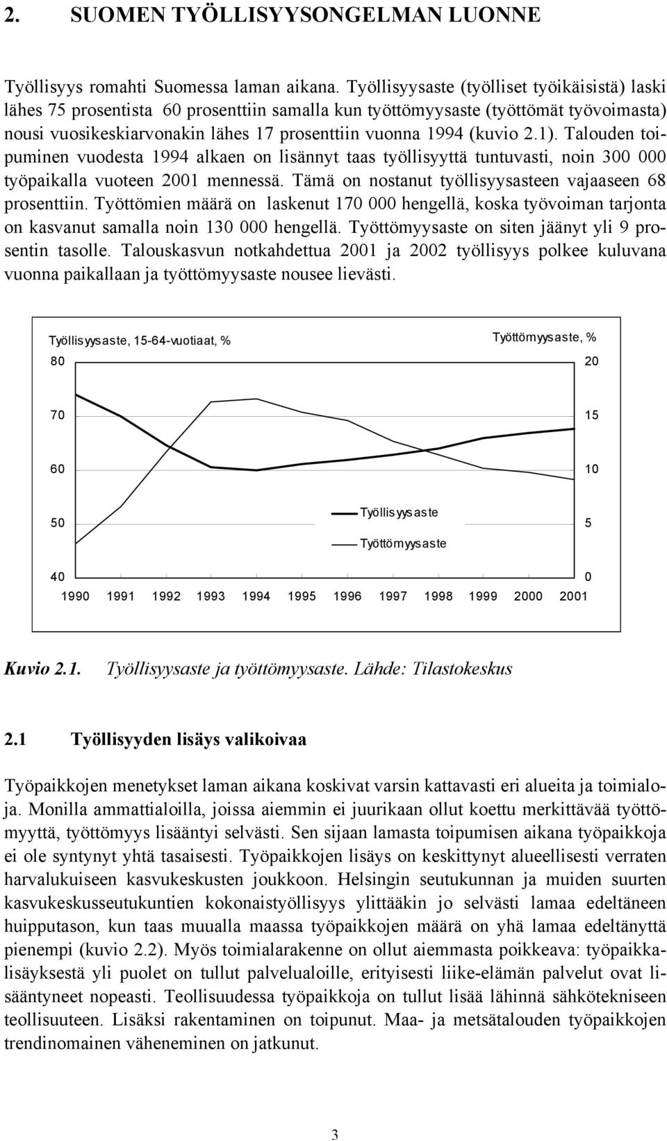 2.1). Talouden toipuminen vuodesta 1994 alkaen on lisännyt taas työllisyyttä tuntuvasti, noin 300 000 työpaikalla vuoteen 2001 mennessä. Tämä on nostanut työllisyysasteen vajaaseen 68 prosenttiin.