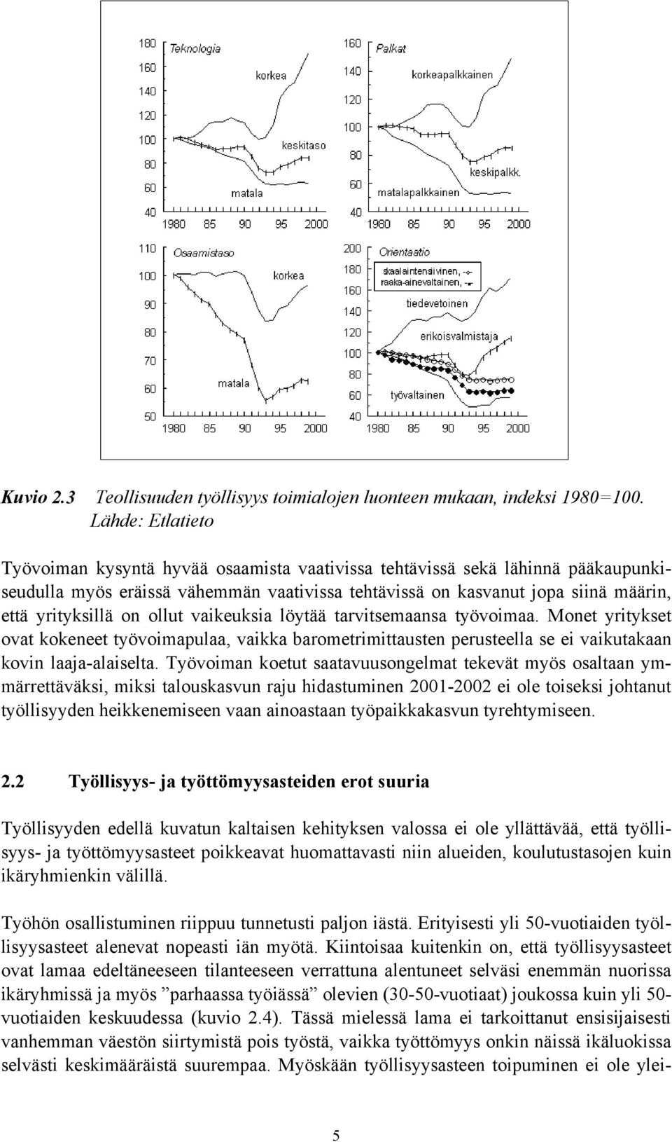 on ollut vaikeuksia löytää tarvitsemaansa työvoimaa. Monet yritykset ovat kokeneet työvoimapulaa, vaikka barometrimittausten perusteella se ei vaikutakaan kovin laaja-alaiselta.