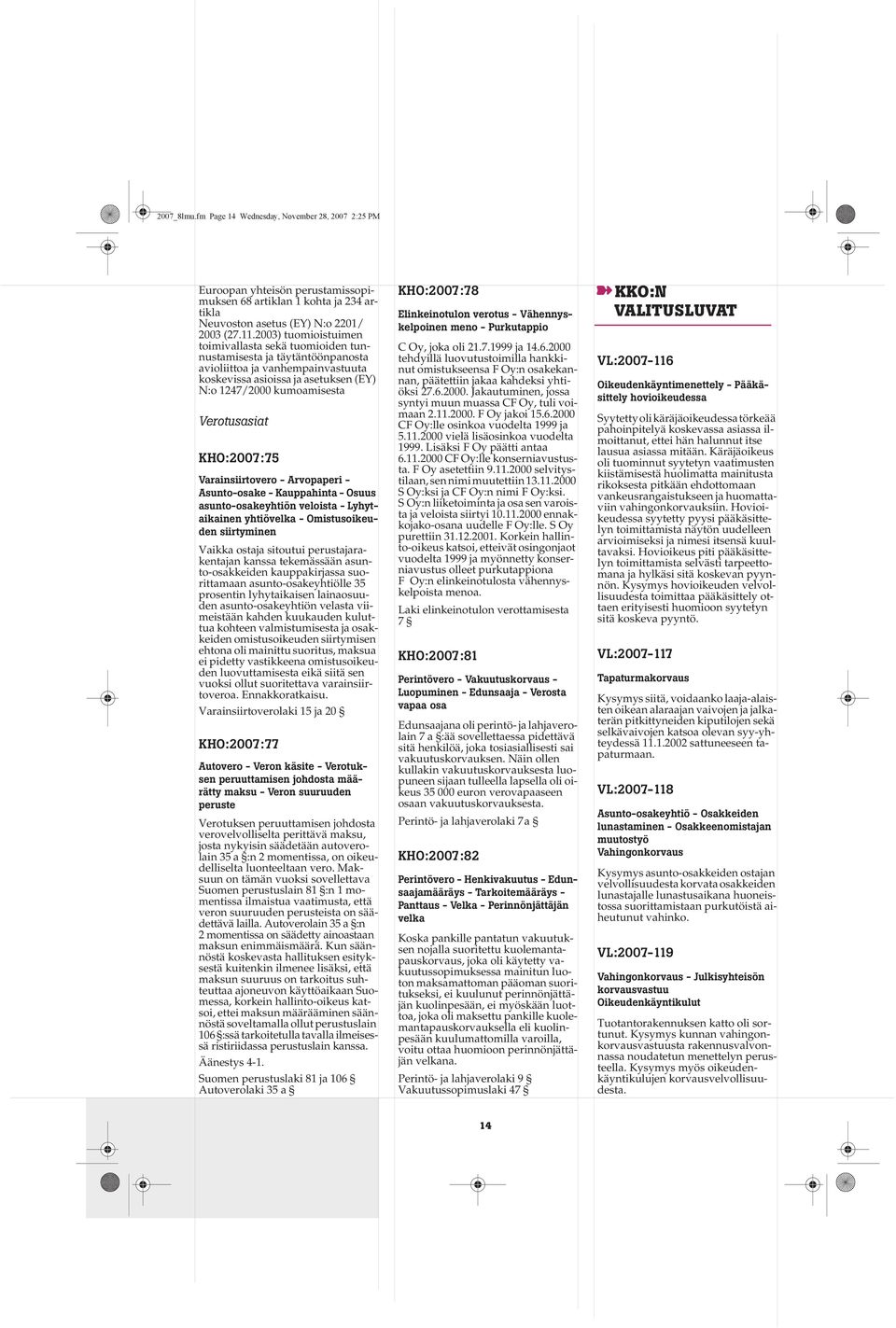 KHO:2007:75 Varainsiirtovero - Arvopaperi - Asunto-osake - Kauppahinta - Osuus asunto-osakeyhtiön veloista - Lyhytaikainen yhtiövelka - Omistusoikeuden siirtyminen Vaikka ostaja sitoutui